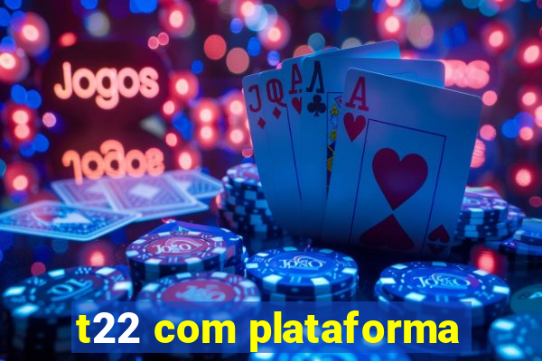 t22 com plataforma